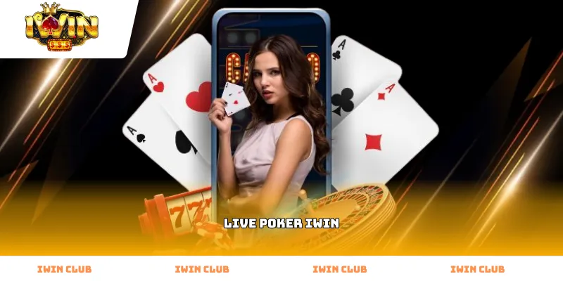 Quy trình tham gia Live Poker iwin đơn giản nhất
